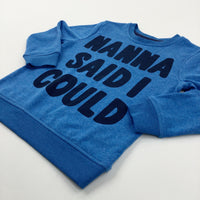 'Nanna Said I Could' Blue Sweatshirt - Boys/Girls 5-6 Years